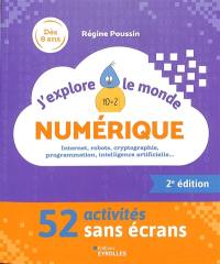 J'explore le monde numérique : 52 activités sans écrans : Internet, robots, cryptographie, programmation, intelligence artificielle...