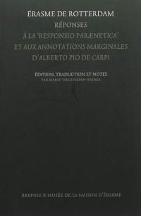 Réponses à la Responsio paraenetica d'Alberto da Capri : accompagnée des annotations marginales d'Alberto Pio da Capri et des réponses d'Erasme de Rotterdam