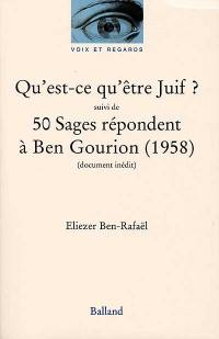 Qu'est-ce qu'être juif ? : essai. 50 sages répondent à Ben Gourion (1958) : document inédit