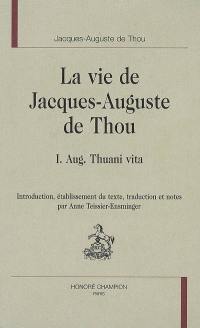 La vie de Jacques-Auguste de Thou. I. Aug. Thuani vita