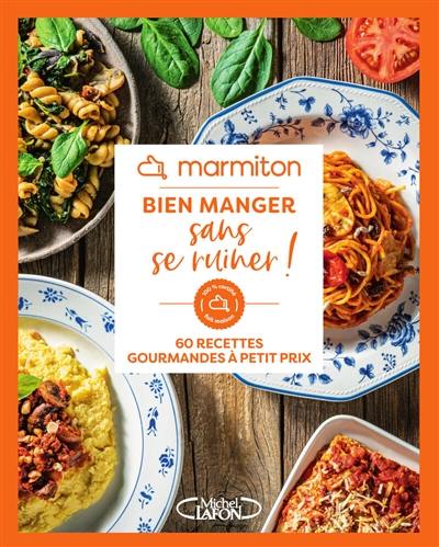 Bien manger sans se ruiner ! : 60 recettes gourmandes à petit prix