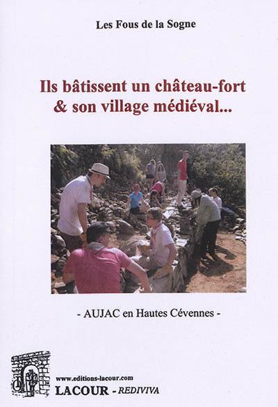 Les cahiers du chantier médiéval. Vol. 1. Ils bâtissent un château fort & son village médiéval... : Aujac en hautes Cévennes