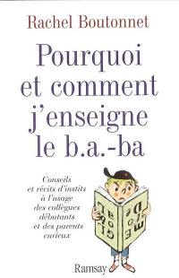 Pourquoi et comment j'enseigne le B.A-BA : conseils et récits d'instits à l'usage des collègues débutants et des parents curieux