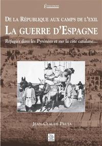 La guerre d'Espagne : de la République aux camps de l'exil : réfugiés dans les Pyrénées et sur la côte catalane...