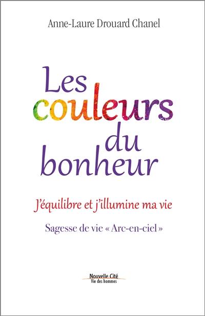 Les couleurs du bonheur : j'équilibre et j'illumine ma vie : sagesse de vie Arc-en-ciel