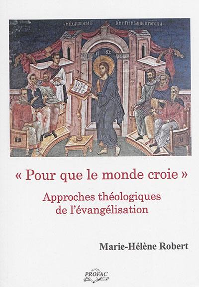 Pour que le monde croie : approches théologiques de l'évangélisation