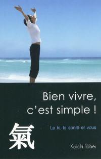 Bien vivre, c'est simple ! : le ki, la santé et vous