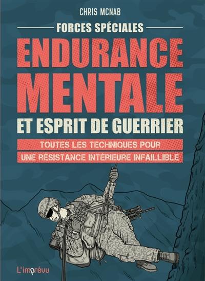 Forces spéciales : endurance mentale et esprit de guerrier : toutes les techniques pour une résistance intérieure infaillible