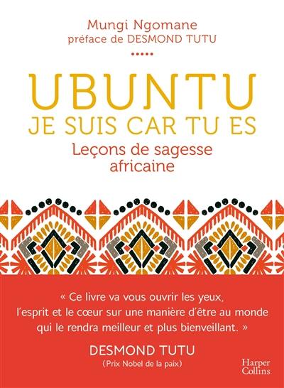 Ubuntu : je suis car tu es : leçons de sagesse africaine