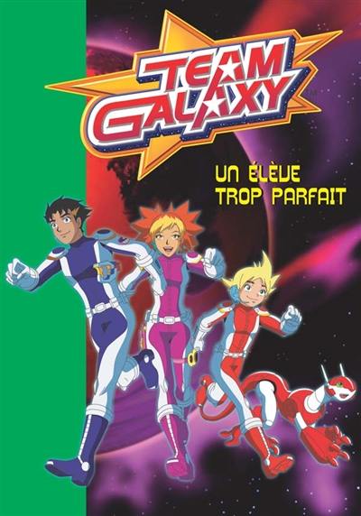 Team galaxy. Vol. 3. Un élève trop parfait