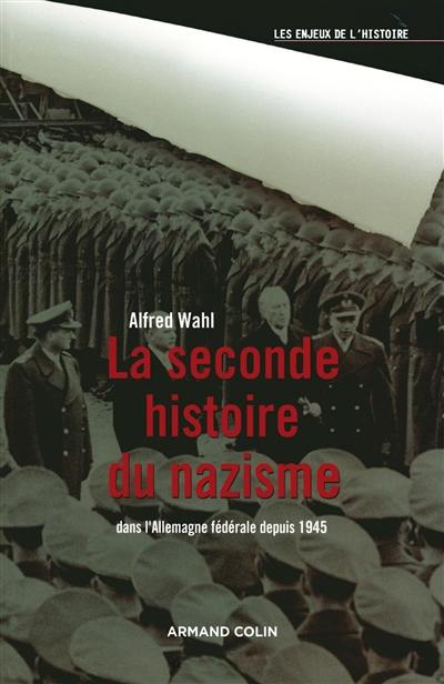 La seconde histoire du nazisme : dans l'Allemagne fédérale depuis 1945