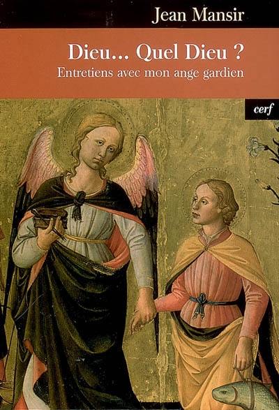 Dieu... quel Dieu ? : entretiens avec mon ange gardien