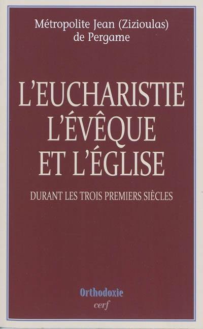 L'eucharistie, l'évêque et l'Eglise : durant les trois premiers siècles