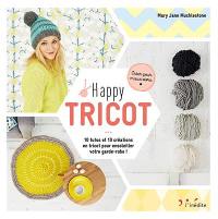 Happy tricot : 10 tutos et 10 créations en tricot pour ensoleiller votre garde-robe !