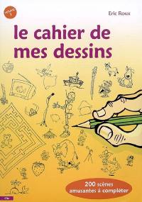 Le cahier de mes dessins. Vol. 1. 200 scènes amusantes à compléter