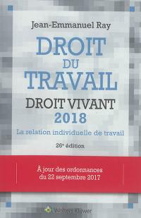 Droit du travail, droit vivant 2018 : la relation individuelle de travail : à jour des ordonnances du 22 septembre 2017