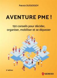 Aventure PME ! : 150 conseils pour décider, organiser, mobiliser et se dépasser