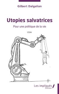 Utopies salvatrices : pour une politique de la vie : essai