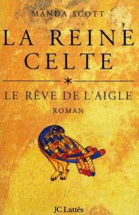 La reine celte. Vol. 1. Le rêve de l'aigle