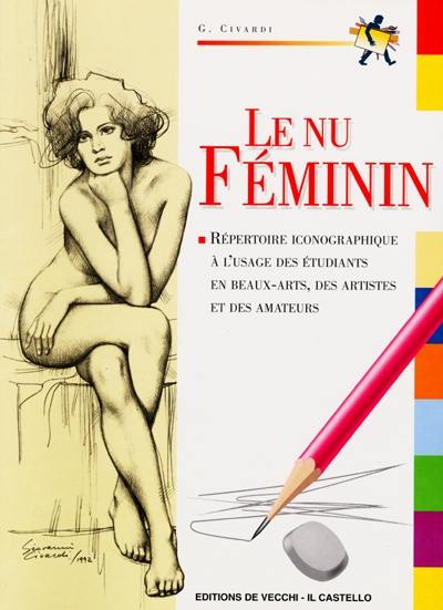 Le nu féminin : cours de dessin : le corps humain, répertoire iconographique