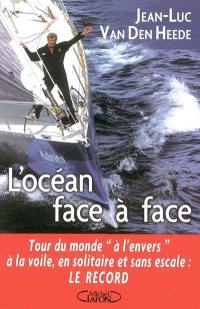 L'océan face à face : tour du monde à l'envers à la voile, en solitaire et sans escale : le record