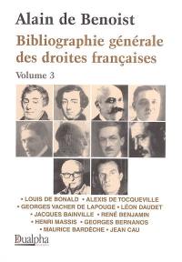 Bibliographie générale des droites françaises. Vol. 3. Louis de Bonald, Alexis de Tocqueville, Georges Vacher de Lapouge, Léon Daudet, Jacques Bainville, René Benjamin, Henri Massis, Georges Bernanos, Maurice Bardèche, Jean Cau