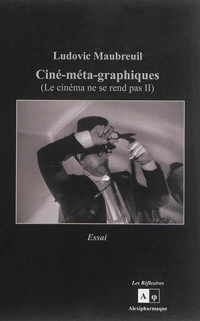 Le cinéma ne se rend pas. Vol. 2. Ciné-méta-graphiques : essai