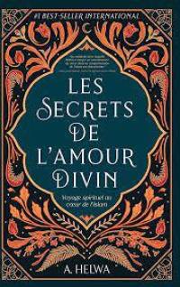 Les secrets de l'amour divin : voyage spirituel au coeur de l'islam