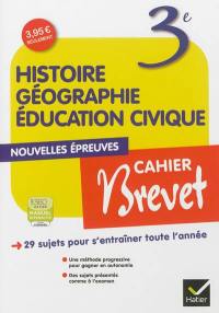 Cahier brevet histoire géographie, éducation civique, 3e : nouvelles épreuves