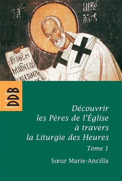 Découvrir les Pères de l'Eglise à travers la liturgie des heures. Vol. 1. Les Pères avant Nicée