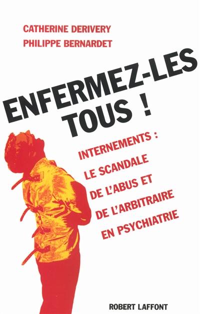 Enfermez-les tous ! : internements : le scandale de l'abus et de l'arbitraire en psychiatrie