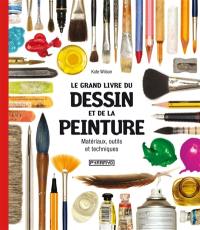 Le grand livre du dessin et de la peinture : matériaux, outils et techniques