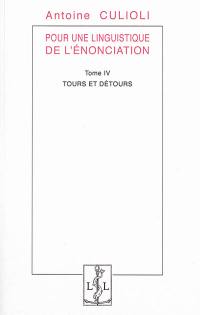 Pour une linguistique de l'énonciation. Vol. 4. Tours et détours