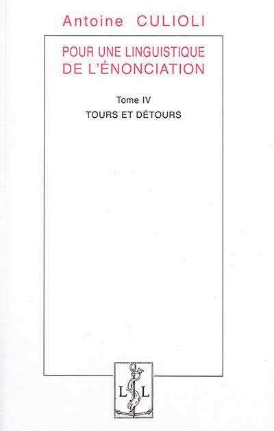 Pour une linguistique de l'énonciation. Vol. 4. Tours et détours