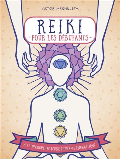 Reiki pour les débutants : votre guide de thérapie des énergies subtiles