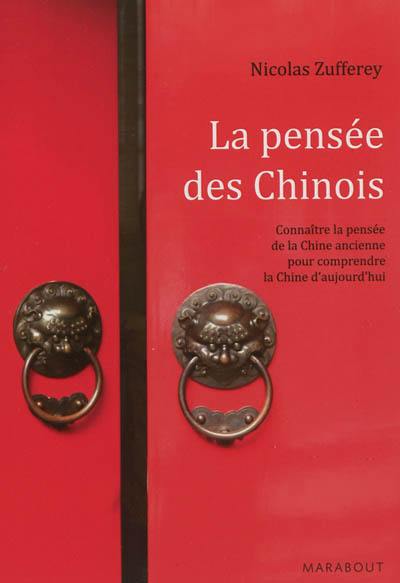 La pensée des Chinois : connaître la pensée de la Chine ancienne pour comprendre la Chine d'aujourd'hui