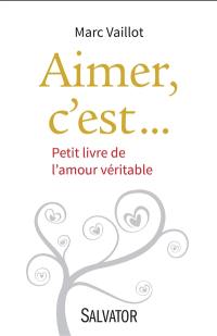 Aimer, c'est... : petit livre de l'amour véritable