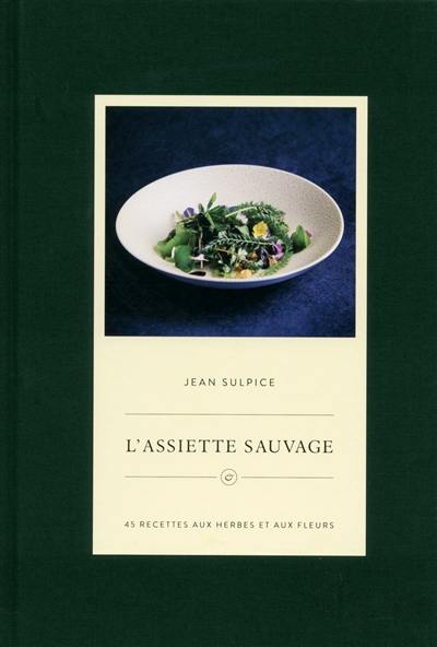 L'assiette sauvage : 45 recettes aux herbes et aux fleurs