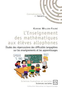 L'enseignement des mathématiques aux élèves allophones : études des répercussions des difficultés langagières sur les enseignements et les apprentissages