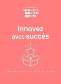 Innovez avec succès : développer sa créativité & donner vie à ses idées