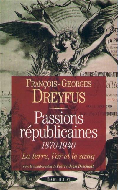 Passions républicaines, 1870-1940 : la terre, l'or et le sang