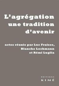 L'agrégation, une tradition d'avenir : colloque du centenaire de la Société des agrégés, 10-11 octobre 201