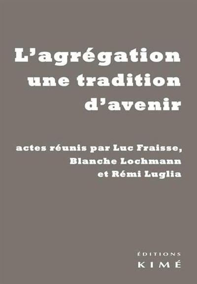 L'agrégation, une tradition d'avenir : colloque du centenaire de la Société des agrégés, 10-11 octobre 201