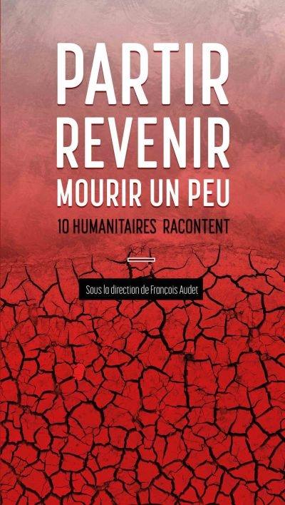 Partir, revenir, mourir un peu : 10 humanitaires racontent