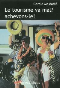 Le tourisme va mal ? Achevons-le !