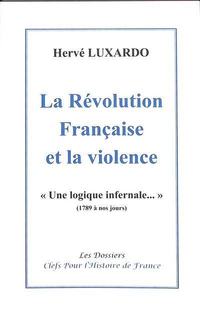 La Révolution française et la violence : une logique infernale... : 1789 à nos jours