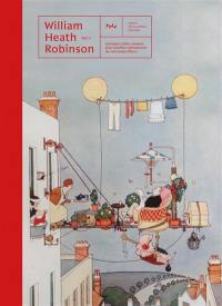 William Heath Robinson. Vol. 1. Quelques idées simples pour profiter pleinement de son temps libre !