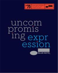 Blue Note : Uncompromising Expression (Hardback) : 75 Years of the Finest in Jazz