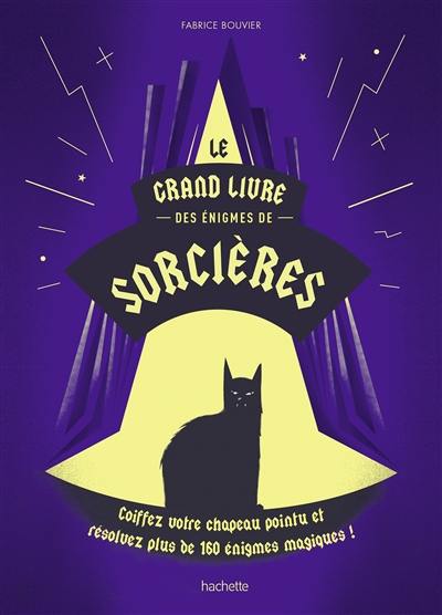 Le grand livre des énigmes de sorcières : coiffez votre chapeau pointu et résolvez plus de 160 énigmes magiques !