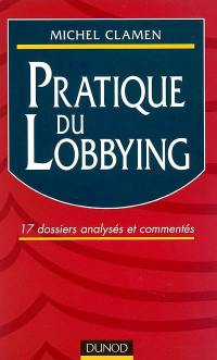 Pratique du lobbying : 17 dossiers analysés et commentés